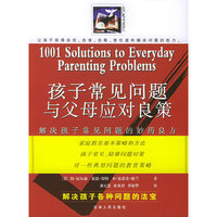 孩子常见问题与父母应对良策(1001 solutions to everyday parenting problems)