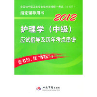 2012-护理学(中级)应试指导及历年考点串讲-全国初中级卫生专业技术资格统一考试(含部队)指定辅导用书