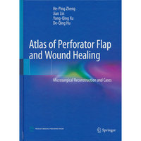 Atlas of Perforator Flap and Wound Healing: Microsurgical Reconstruction and Cases穿支皮瓣显微外科学彩色图谱（英文版）