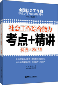 初级.2016年-社会工作综合能力考点+精讲-全国社会工作者职业水平考试辅导用书-考点+精讲系列